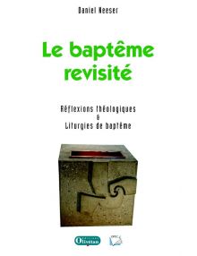 Le baptême revisité. Réflexions théologiques et liturgies de baptême 