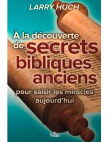 A la découverte de secrets bibliques anciens pour saisir les miracles aujourd’hui