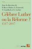 Célébrer Luther ou la Réforme ? - 1517-2017