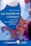 Le baptême chrétien : Ce qu'il est, ses conséquences pratiques