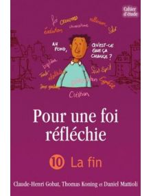 Pour une foi réfléchie volume 10 : la fin - Cahier d'étude