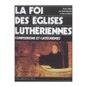 La foi des églises Luthériennes - Confessions et catéchismes