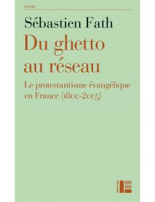 Du ghetto au réseau le protestantisme évangélique en France 1800-2005