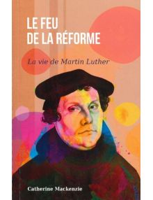 Le feu de la Réforme, la vie de Martin Luther
