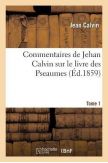 Commentaires de Jehan Calvin sur le livre des Pseaumes édition de 1859, tome 1
