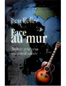 Face au mur - Un livre pour ceux qui aiment adorer