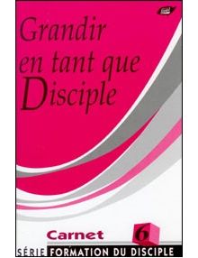 Grandir en tant que Disciple - formation du disciple carnet 6