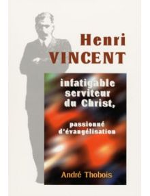Henri Vincent, infatigable serviteur du Christ