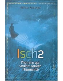 Isch2 ou l'homme qui voulait sauver l'humanité
