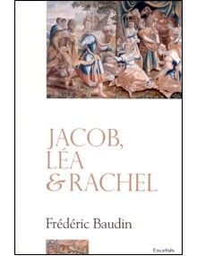 Jacob, Léa et Rachel. Deux femmes pour un homme, trois itinéraires spirituels