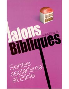 Jalons bibliques : Sectes, sectarisme et Bible