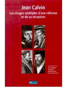 Jean Calvin les visages multiples d'une réforme et de sa réception