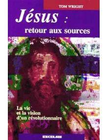 Jésus, retour aux sources. La vie et la vision d'un révolutionnaire.