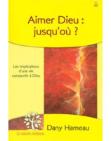 Aimer Dieu : jusqu'où ? - Librairie chrétienne en ligne 7ici