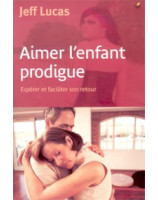 Aimer l'enfant prodigue - Librairie chrétienne en ligne 7ici