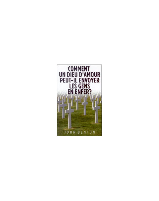 Comment un Dieu d'amour peut-il envoyer les gens en enfer ? - Librairie chrétienne en ligne 7ici