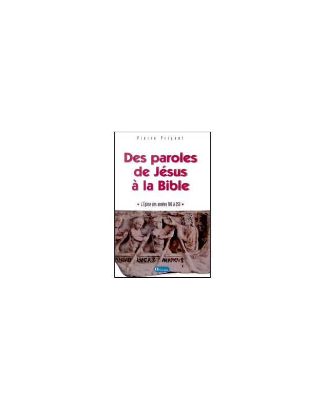 Des paroles de Jésus à la Bible - L'Eglise des années 100 à  250 - Librairie chrétienne en ligne 7ici