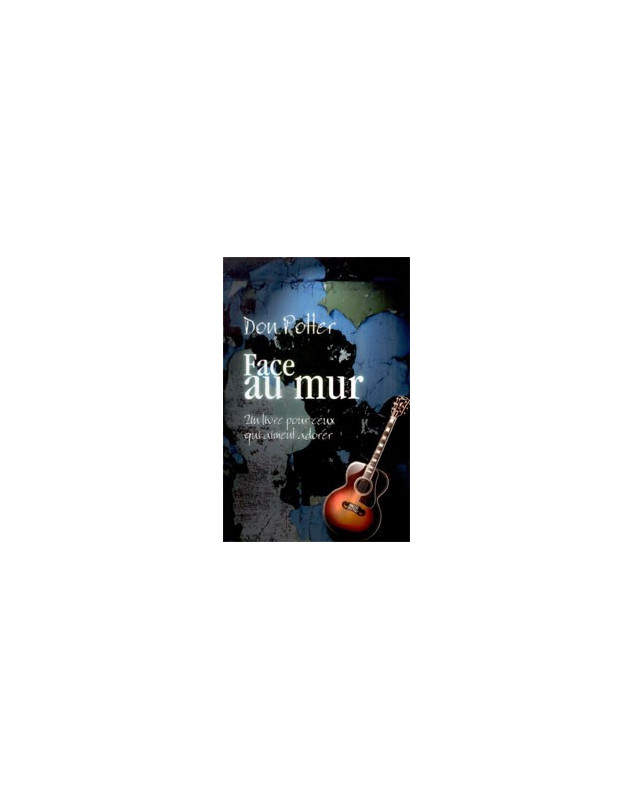 Face au mur - Un livre pour ceux qui aiment adorer - Librairie chrétienne en ligne 7ici