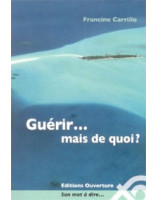 Guérir mais de quoi ? - Librairie chrétienne en ligne 7ici