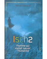 Isch2 ou l'homme qui voulait sauver l'humanité - Librairie chrétienne en ligne 7ici