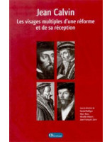 Jean Calvin les visages multiples d'une réforme et de sa réception - Librairie chrétienne en ligne 7ici