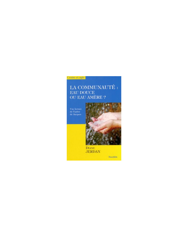 La communauté : eau douce ou eau amère ? Une lecture de l'épître de Jacques - Librairie chrétienne en ligne 7ici