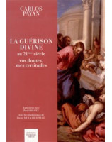 La guérison divine au 21ème siècle vos doutes mes certitudes - Librairie chrétienne en ligne 7ici