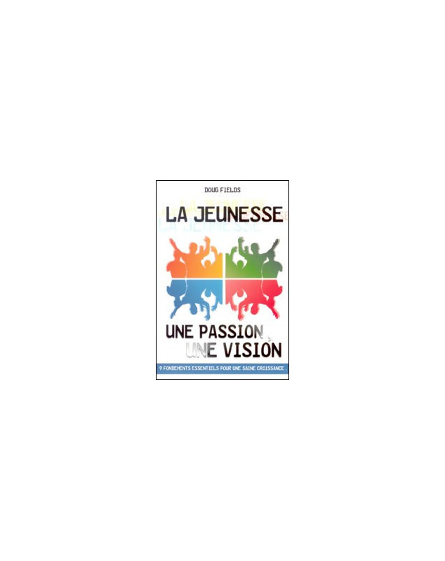 La jeunesse une passion une vision - Librairie chrétienne en ligne 7ici