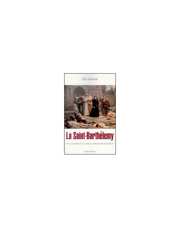 La Saint Barthélemy de la guerre de clans au massacre religieux - Librairie chrétienne en ligne 7ici