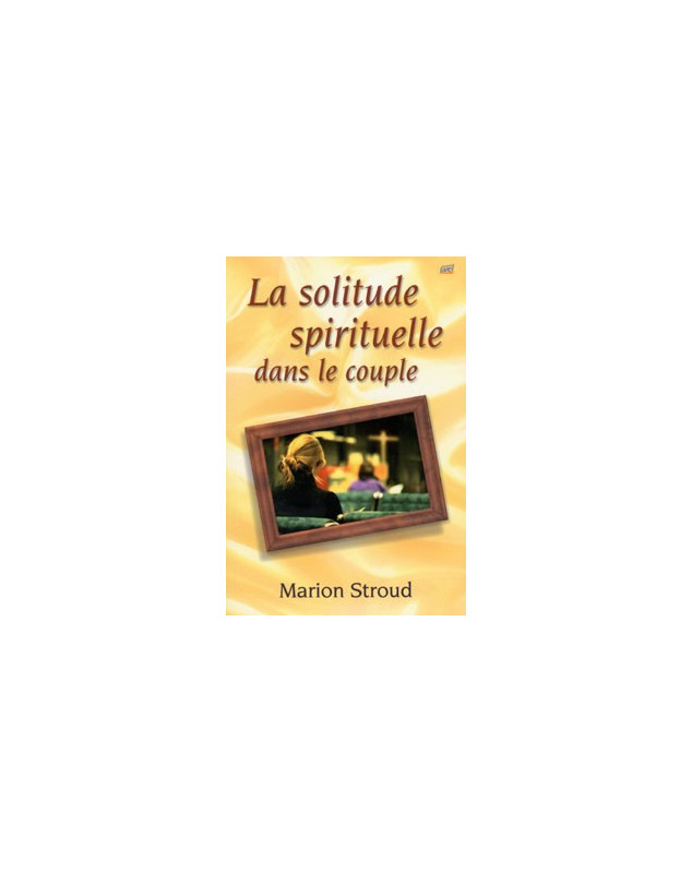 La solitude spirituelle dans le couple - Librairie chrétienne en ligne 7ici