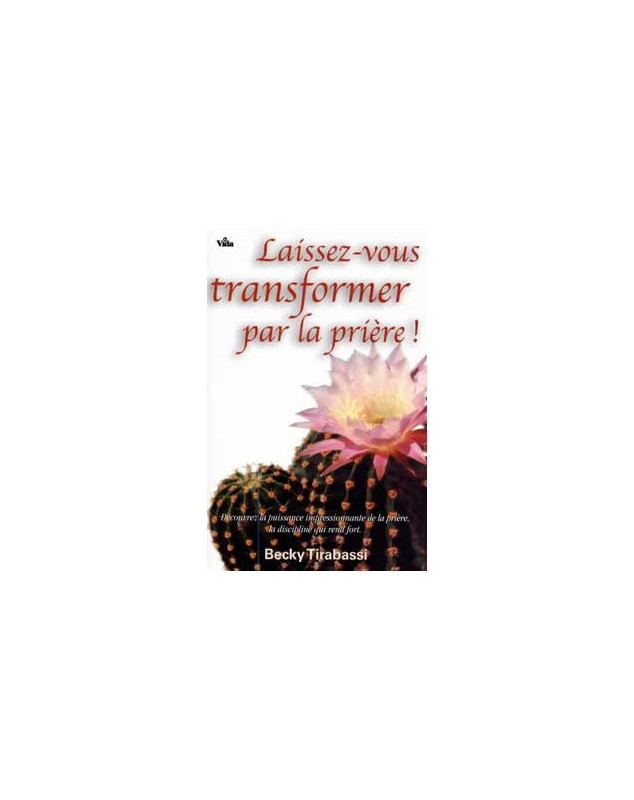 Laissez-vous transformer par la prière - Librairie chrétienne en ligne 7ici