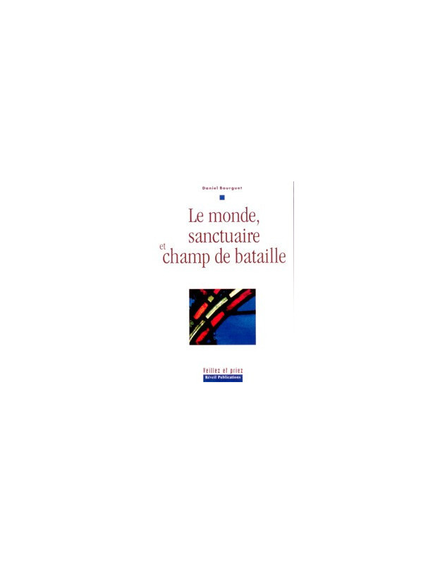 Le monde, sanctuaire et champ de bataille - Librairie chrétienne en ligne 7ici