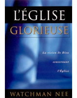 L'Eglise glorieuse. La vision de Dieu concernant l'Eglise - Librairie chrétienne en ligne 7ici