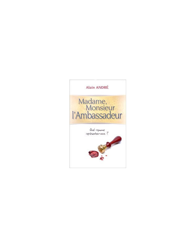 Madame monsieur l'ambassadeur quel royaume représentez-vous ? - Librairie chrétienne en ligne 7ici