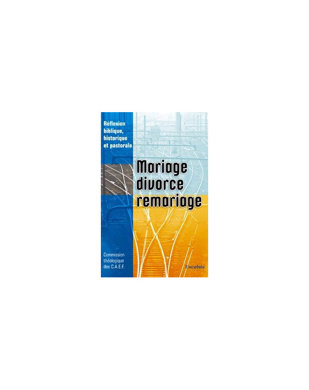 Mariage, divorce remariage. Réflexion biblique, historique et pastorale - Librairie chrétienne en ligne 7ici