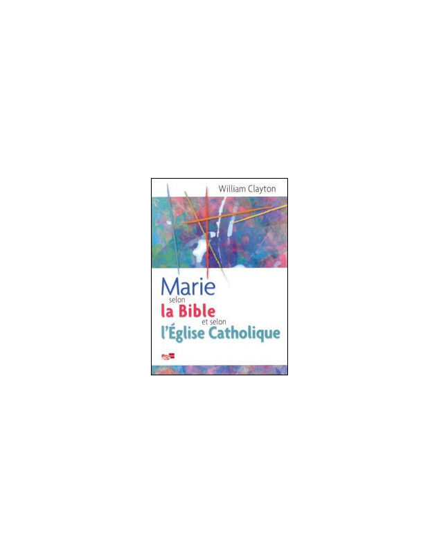 Marie selon la Bible et selon l'Eglise catholique - Librairie chrétienne en ligne 7ici