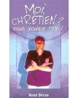 Moi, chrétien ? Vous voulez rire ! - Librairie chrétienne en ligne 7ici