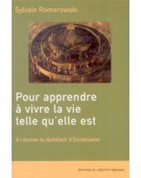 Pour apprendre à vivre la vie telle qu'elle est - à l'écoute du Qohéleth - Librairie chrétienne en ligne 7ici