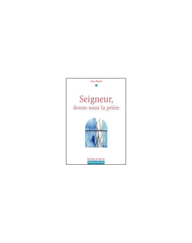 Seigneur, donne nous la prière - Librairie chrétienne en ligne 7ici