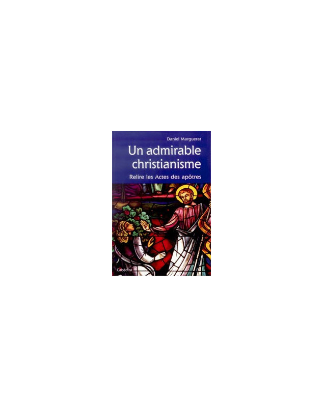 Un admirable christianisme - relire les Actes des Apôtres - Librairie chrétienne en ligne 7ici