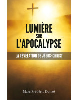 Lumière sur l'Apocalypse - La révélation de Jésus-Christ - Marc Frédéric Donzé