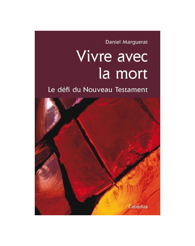 Vivre avec la mort - Le défi du nouveau testament - Daniel Marguerat Vivre avec la mort - Le défi du nouveau testament - Daniel Marguerat
