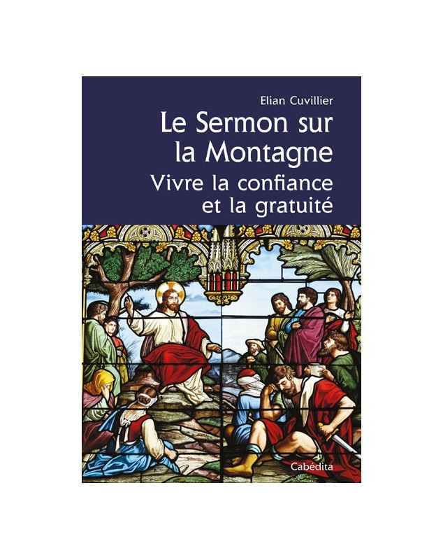 Le sermon sur la Montagne - Vivre la confiance et la gratuité - Elian Curvelier Le sermon sur la Montagne - Vivre la confiance et la gratuité - Elian Curvelier