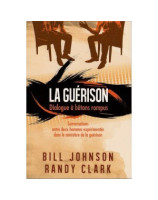 LA GUERISON Dialogue à bâtons rompus - Bill JOHNSON et Randy CLARK - Librairie chrétienne en ligne 7ici