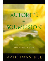 Autorité et Soumission - Vivre selon la vie divine dans le corps de Christ - Watchman Nee