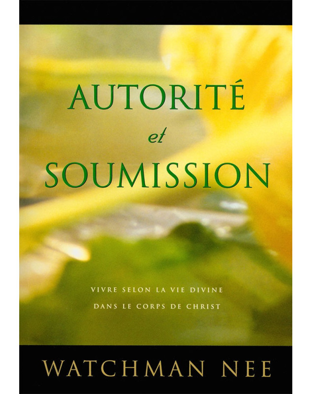 Autorité et Soumission - Vivre selon la vie divine dans le corps de Christ - Watchman Nee