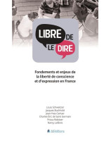 Libre de le dire - Fondements et enjeux de la liberté de conscience et d'expression en France