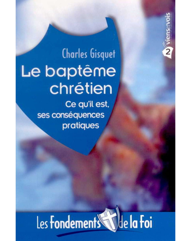 Le baptême chrétien : Ce qu'il est, ses conséquences pratiques