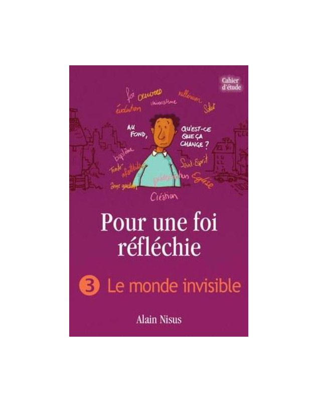 Pour une foi réfléchie - Volume 3 : Le monde invisible (cahier d’étude)