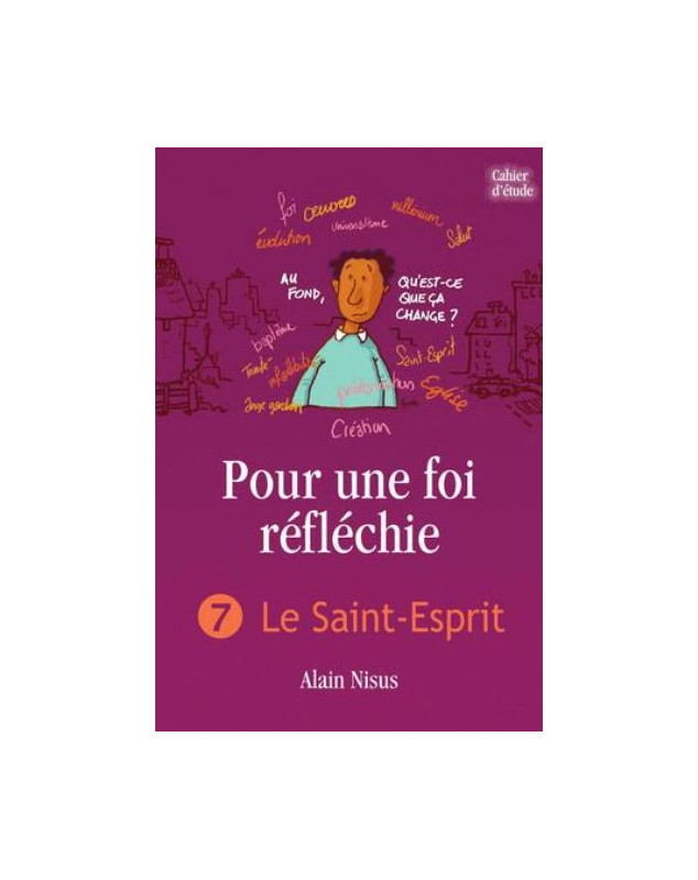 Pour une foi réfléchie volume 7 : le Saint-Esprit - Cahier d'étude